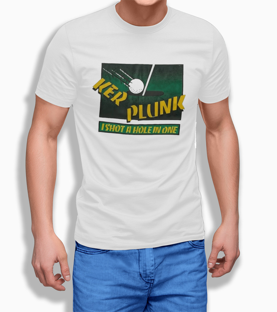 Ker Plunk I Shot A Hole In One Golf Humor T-Shirt