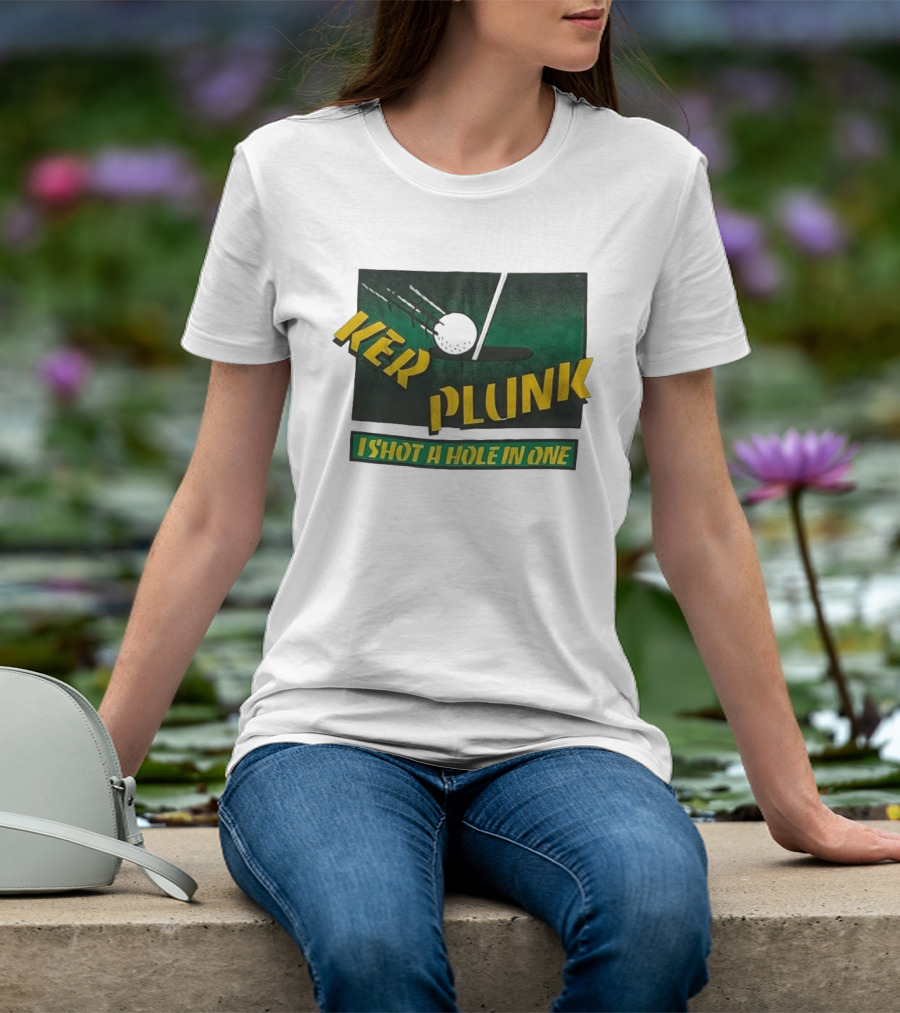 Ker Plunk I Shot A Hole In One Golf Humor T-Shirt