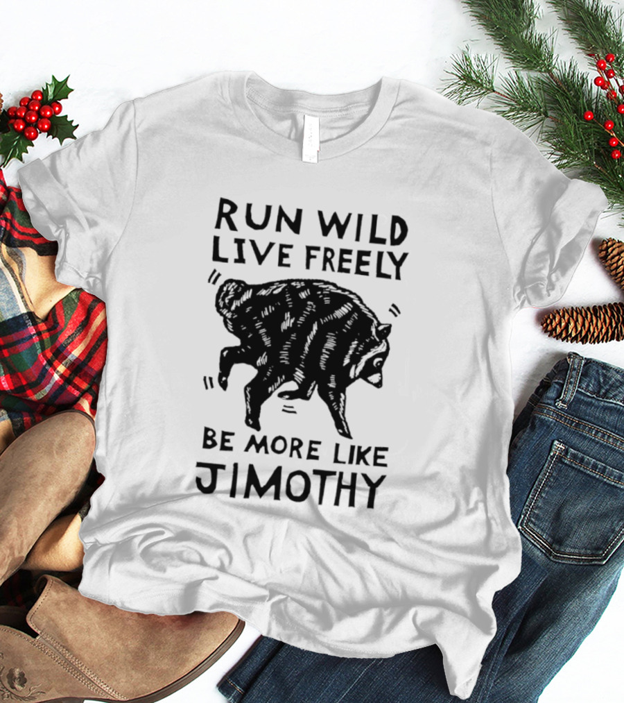 Run Wild Live Freely Be More Like Jimothy Bear Adventure T-Shirt