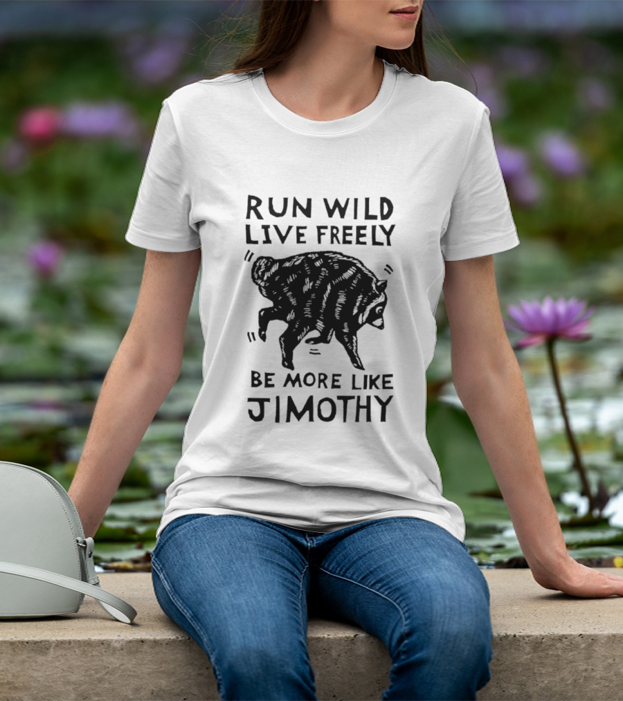 Run Wild Live Freely Be More Like Jimothy Bear Adventure T-Shirt