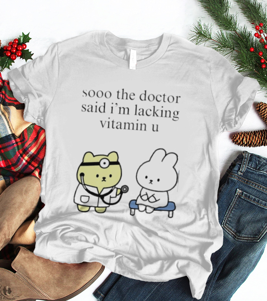 Sooo The Doctor Said I'm Lacking Vitamin U Cute Bear And Bunny T-Shirt