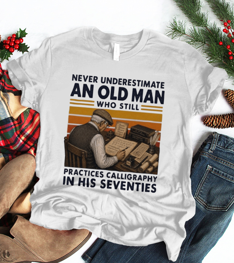 Never Underestimate An Old Man Who Still Practices Calligraphy In His Seventies T-Shirt