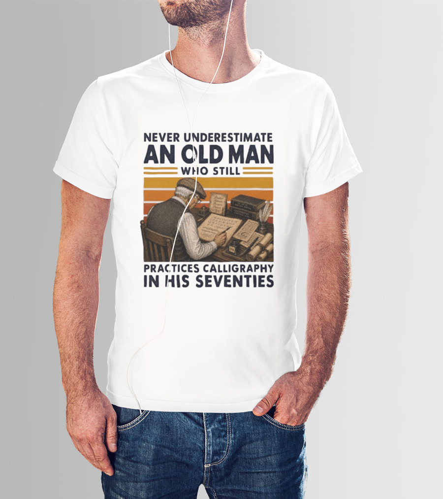 Never Underestimate An Old Man Who Still Practices Calligraphy In His Seventies T-Shirt