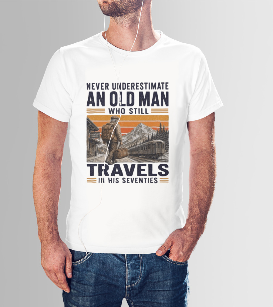 Never Underestimate An Old Man Adventure Awaits Travels In His Seventies T-Shirt