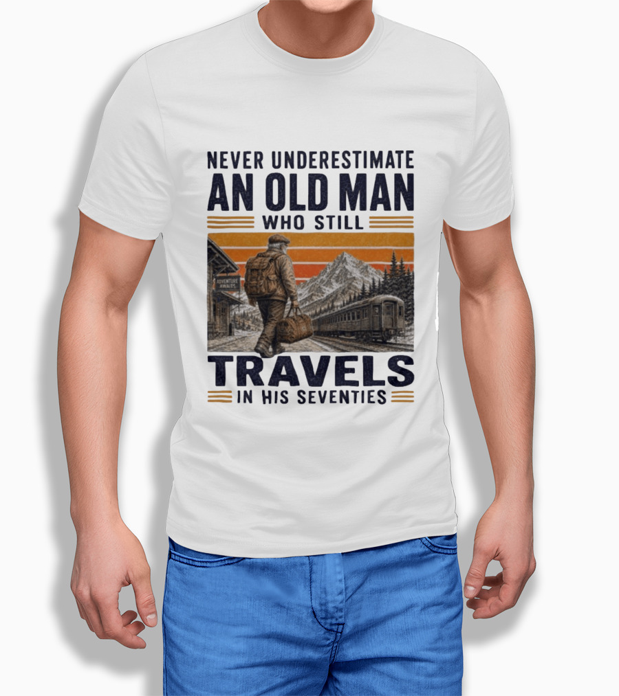 Never Underestimate An Old Man Adventure Awaits Travels In His Seventies T-Shirt