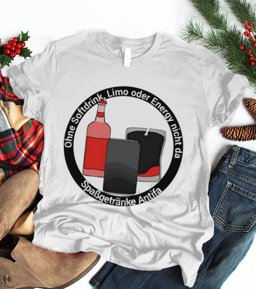 Ohne Softdrink Limo Oder Energy Nicht Da Spaßgetränke Antifa Getränke Flaschen T-Shirt