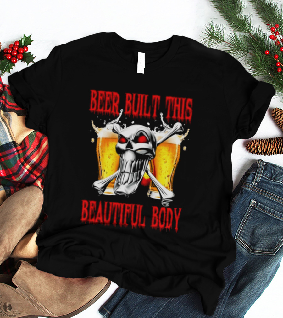 Beer Built This Beautiful Body Skull With Beer Glasses And Splashes T-Shirt