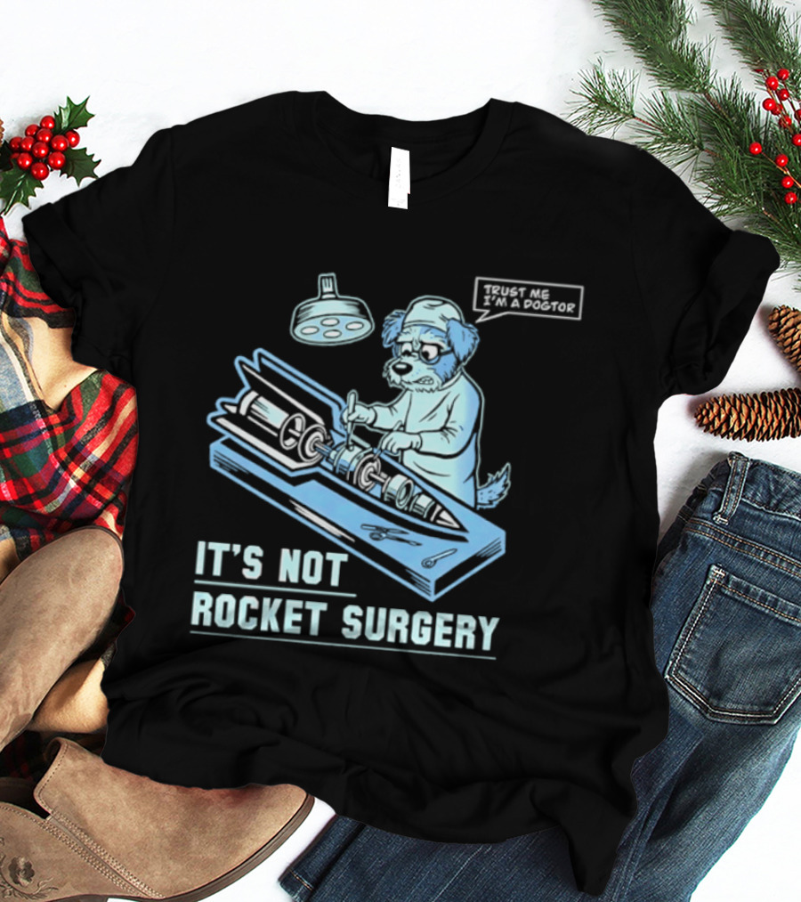 It's Not Rocket Surgery Trust Me I'm A Dogtor Veterinarian Humor T-Shirt