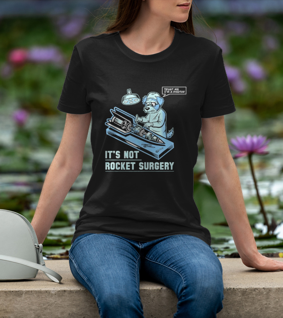 It's Not Rocket Surgery Trust Me I'm A Dogtor Veterinarian Humor T-Shirt