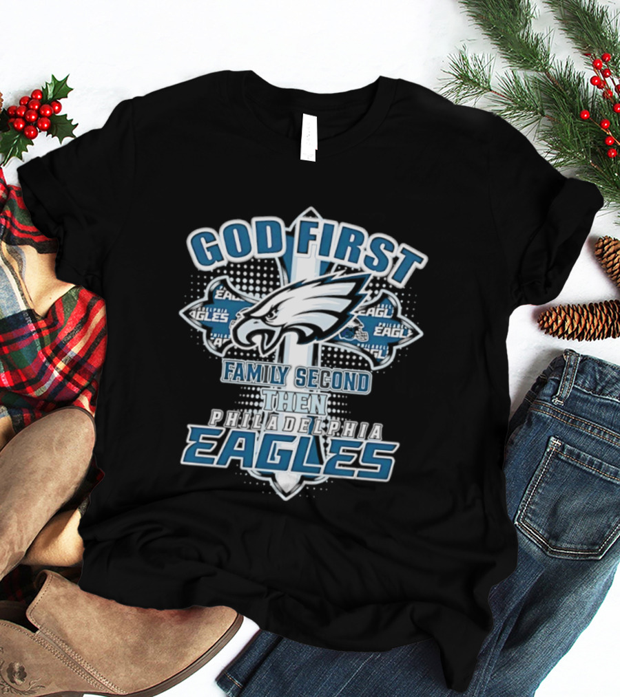 God First Family Second Then Philadelphia Eagles Fans Cross T-Shirt