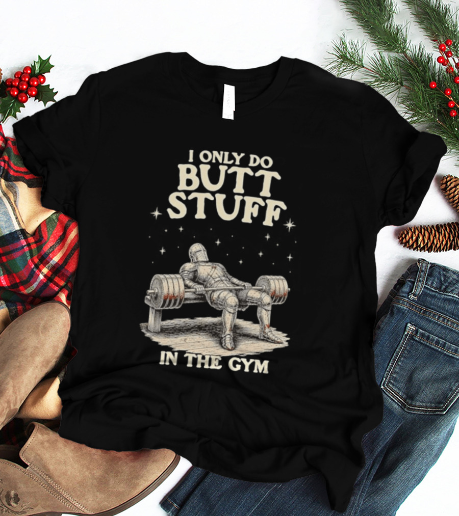 I Only Do Butt Stuff In The Gym Knight Weightlifting Bench Press T-Shirt