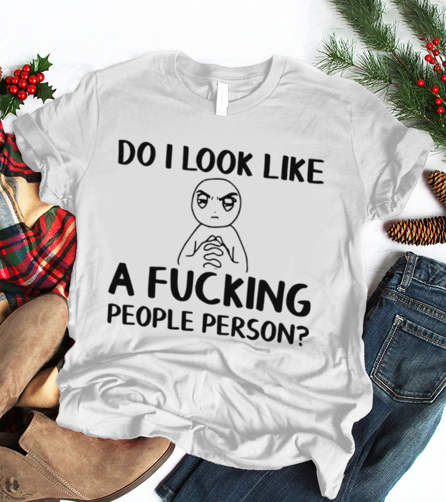Do I Look Like A Fucking People Person Meme Character Sarcastic T-Shirt