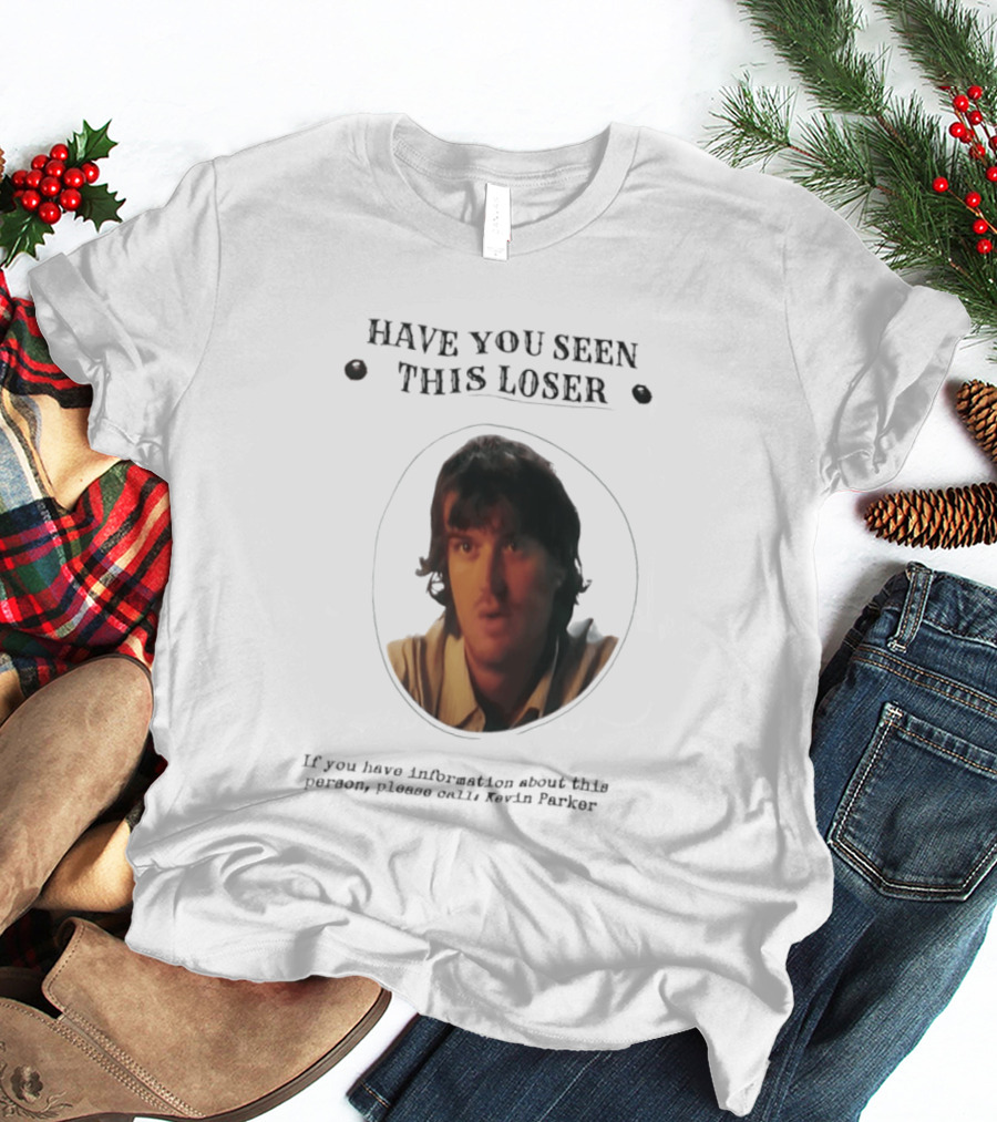 Have You Seen This Loser Kevin Parker Call If You Have Information T-Shirt