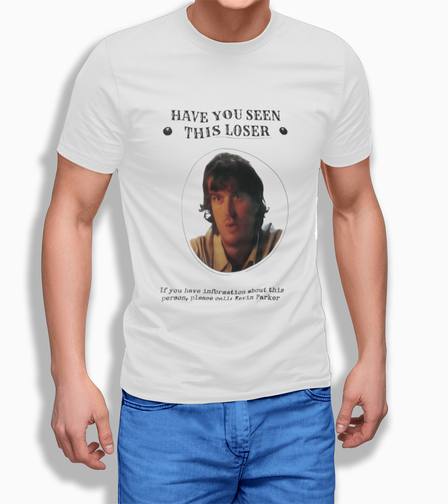 Have You Seen This Loser Kevin Parker Call If You Have Information T-Shirt
