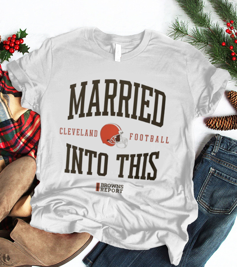 Married Into This Cleveland Football Browns Report T-Shirt
