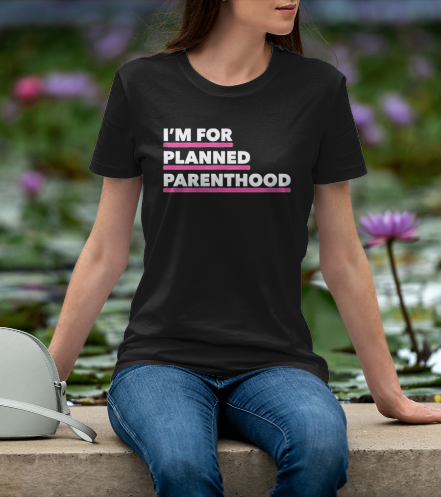 I'm For Planned Parenthood Support Empowerment Advocacy T-Shirt