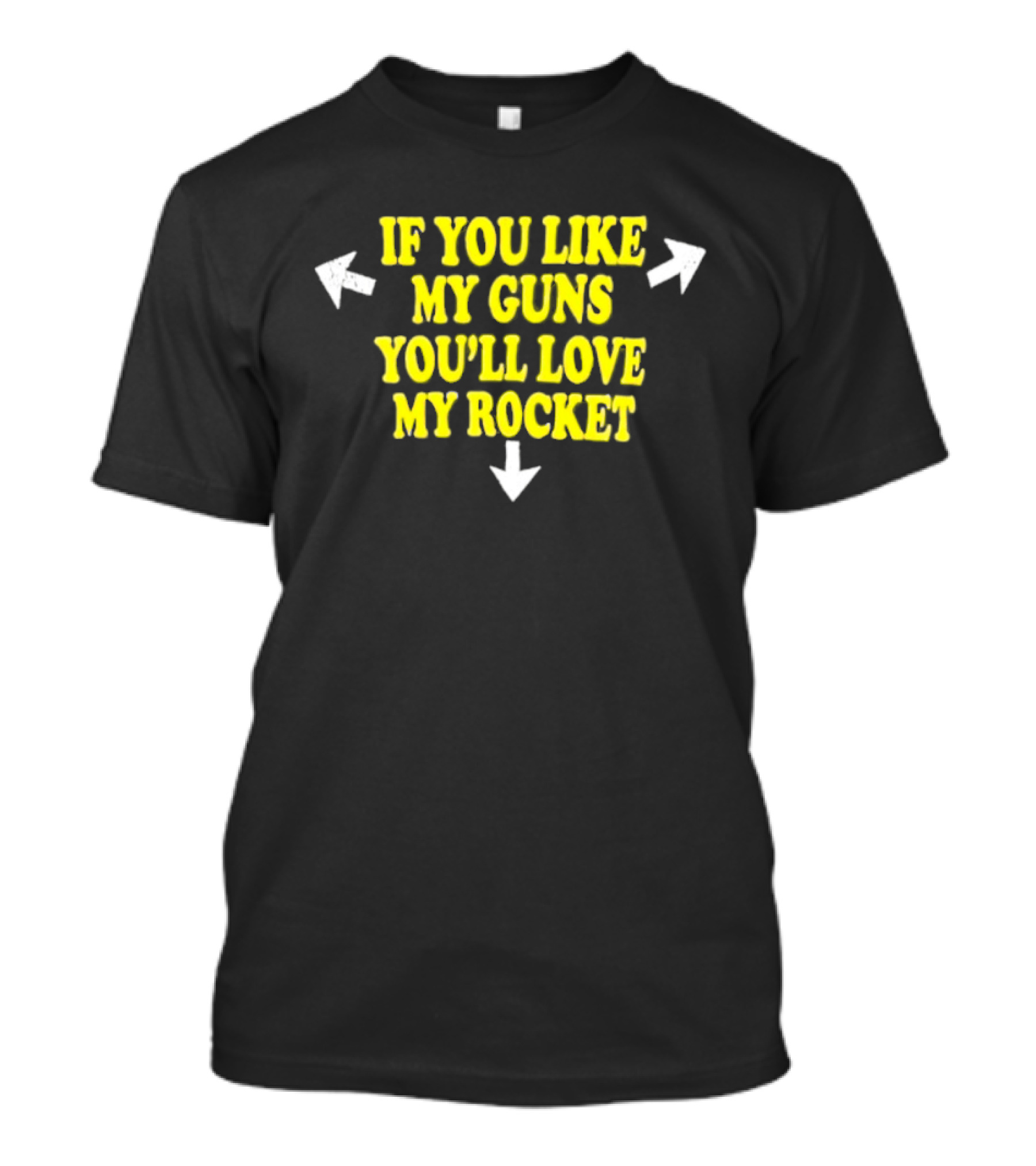 If You Like My Guns You'll Love My Rocket Arrows T-Shirt