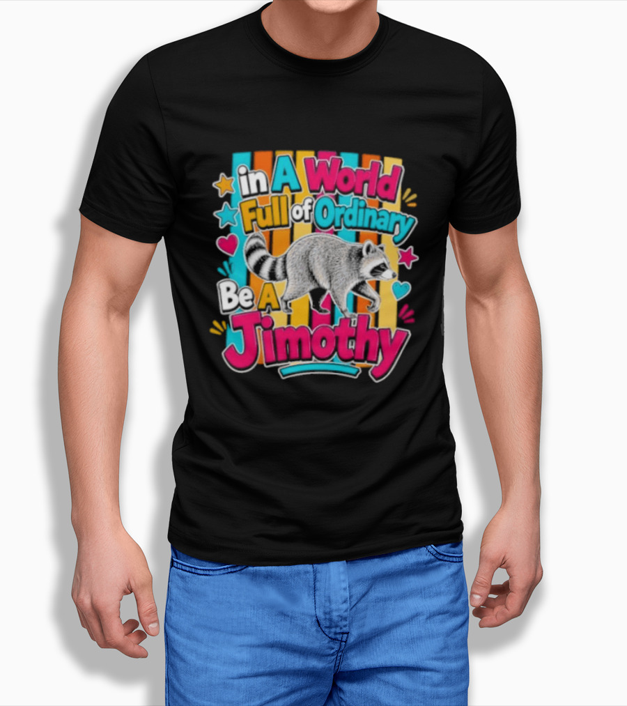 In A World Full Of Ordinary Be A Jimothy Raccoon T-Shirt