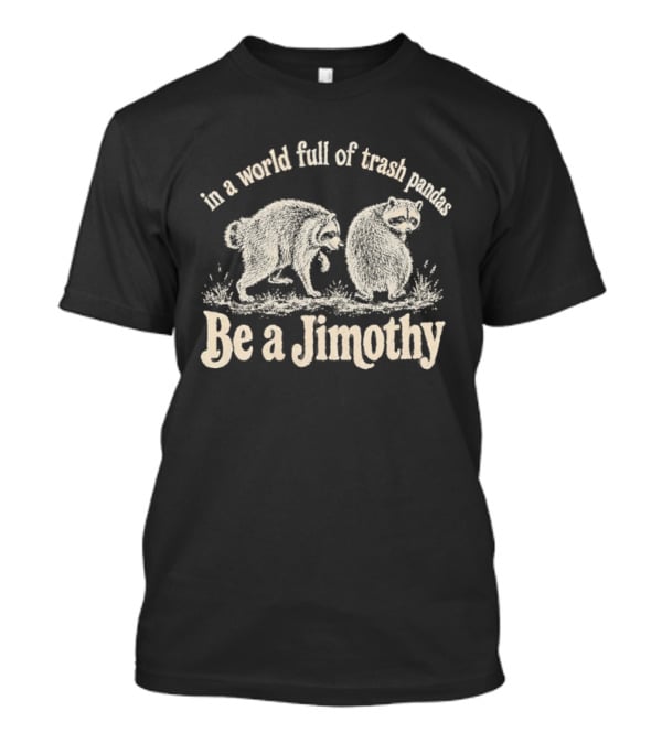 Trash Pandas Be A Jimothy Whimsical Animal Humor T-Shirt