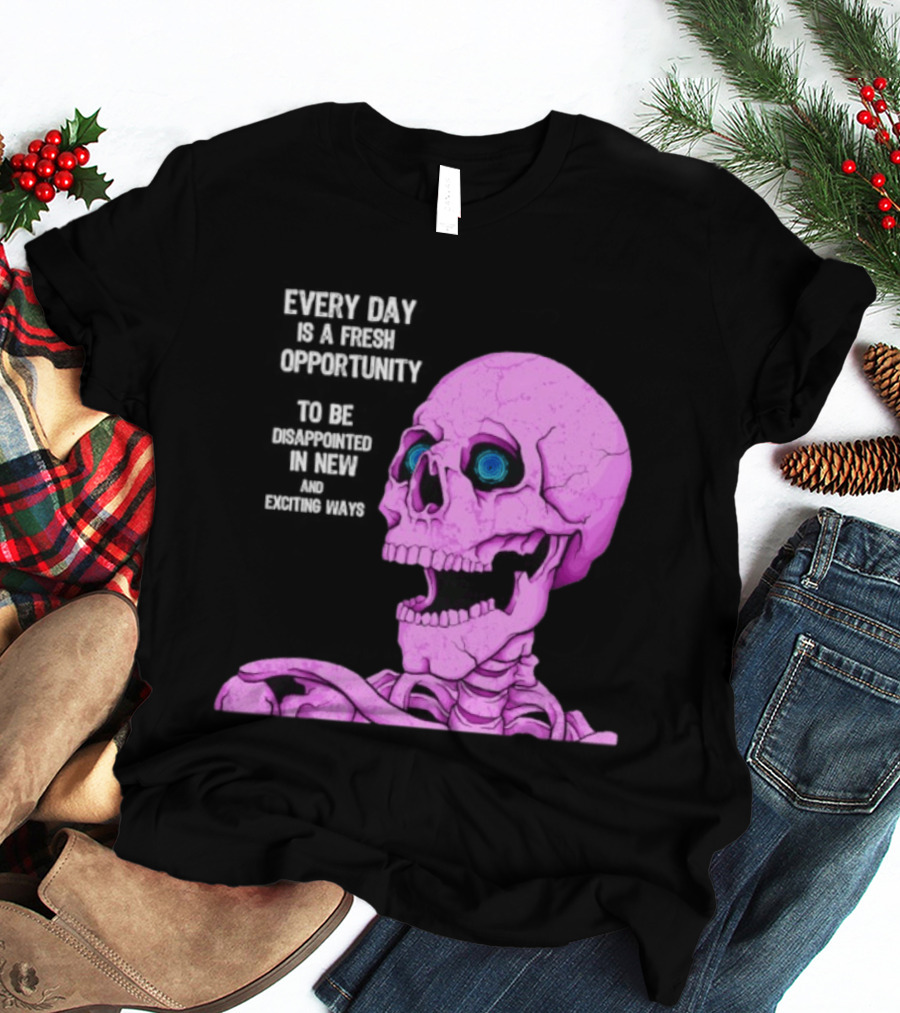 Every Day Is A Fresh Opportunity To Be Disappointed In New And Exciting Ways Pink Skeleton T-Shirt