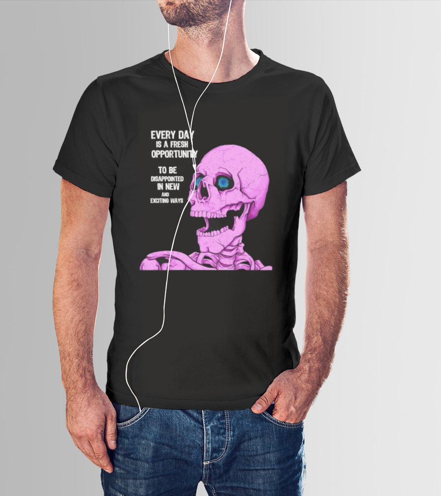 Every Day Is A Fresh Opportunity To Be Disappointed In New And Exciting Ways Pink Skeleton T-Shirt