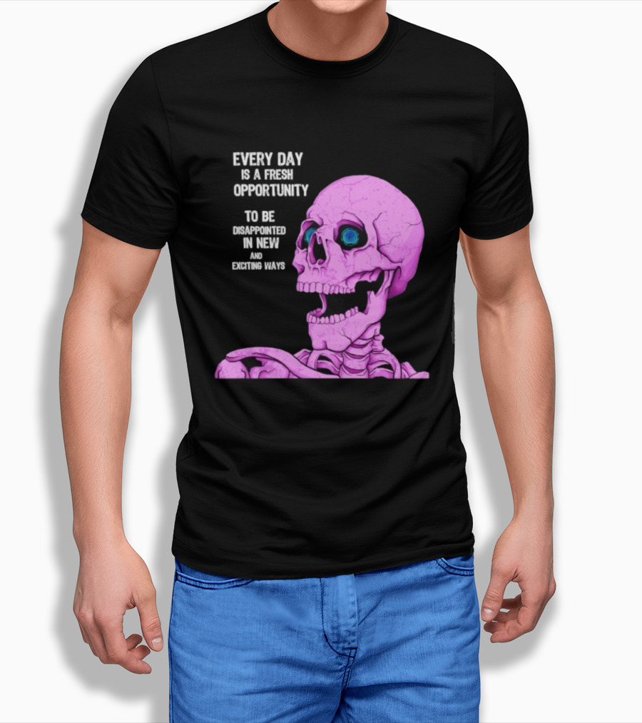 Every Day Is A Fresh Opportunity To Be Disappointed In New And Exciting Ways Pink Skeleton T-Shirt