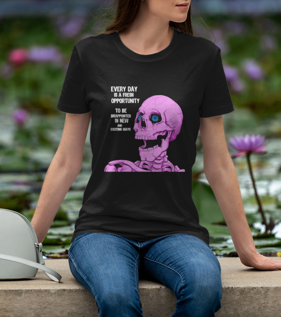 Every Day Is A Fresh Opportunity To Be Disappointed In New And Exciting Ways Pink Skeleton T-Shirt