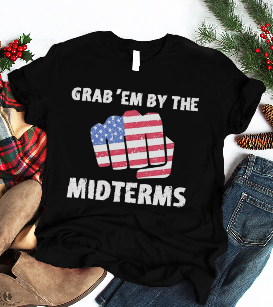 Grab 'Em By The Midterms American Flag Fist T-Shirt