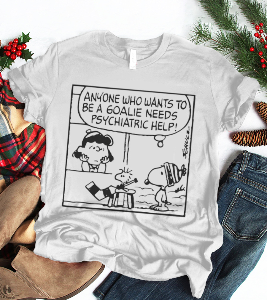 Peanuts Snoopy Anyone Who Wants To Be A Goalie Needs Psychiatric Help T-Shirt