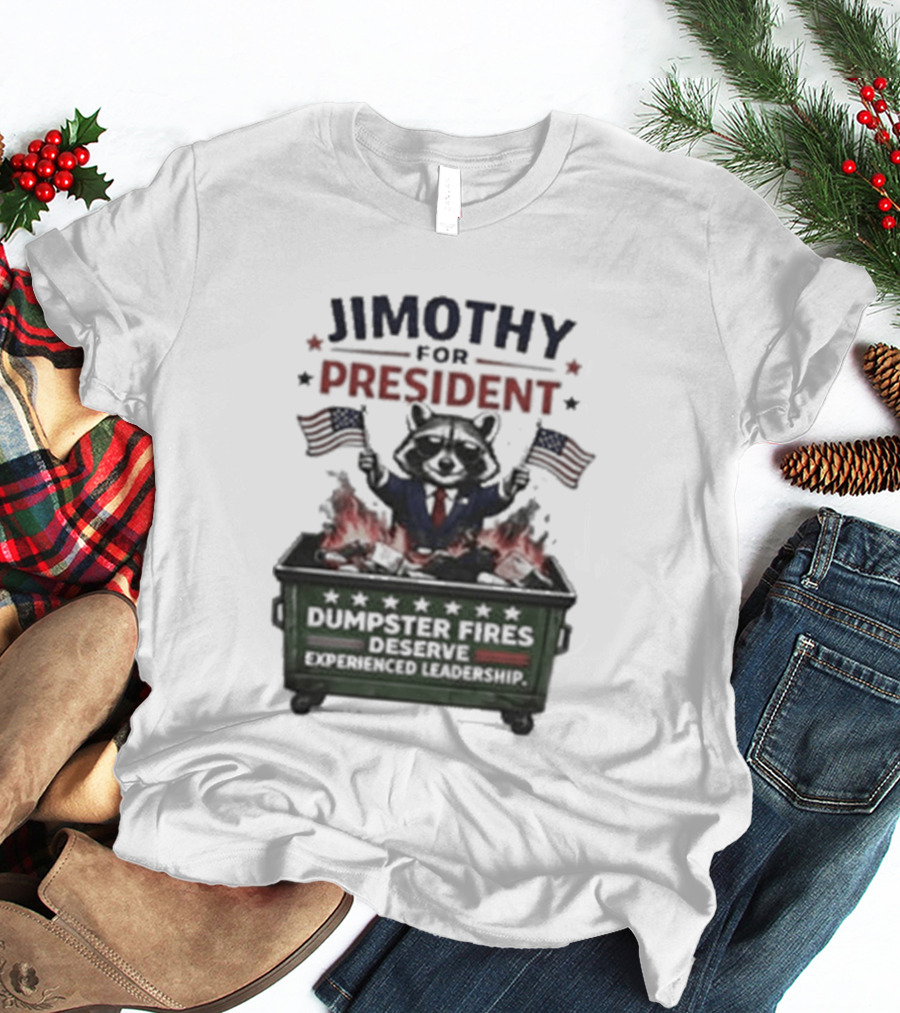 Jimothy For President Raccoon Dumpster Fires Deserve Experienced Leadership T-Shirt