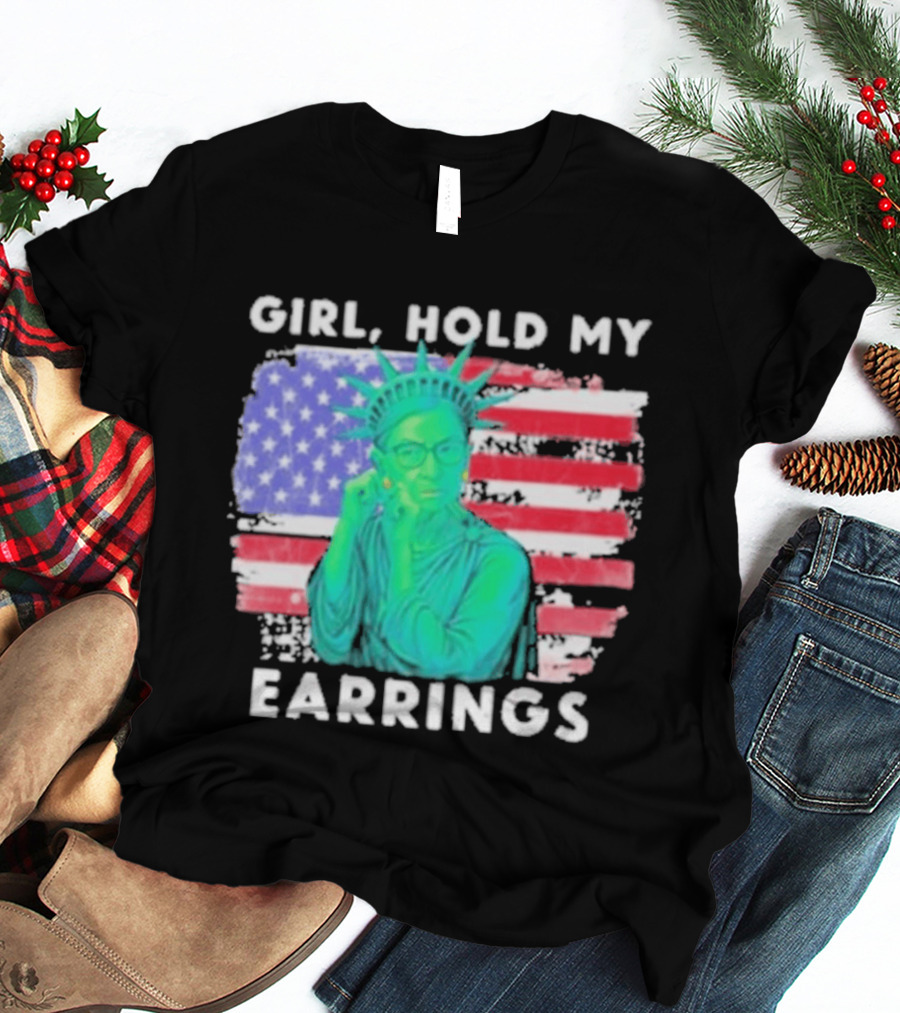 Girl Hold My Earrings Ruth Bader Ginsburg Statue Of Liberty USA Flag T-Shirt