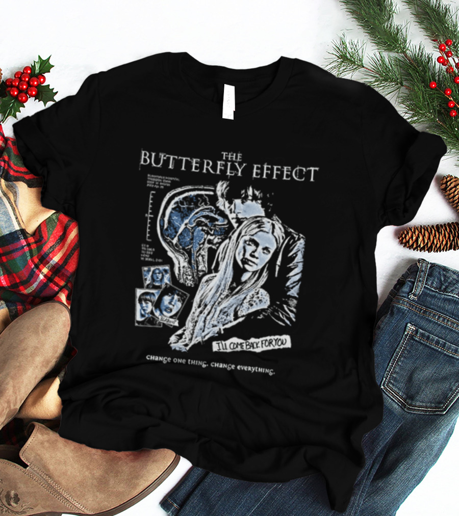 The Butterfly Effect Change One Thing Change Everything I'll Come Back For You 2 Sided T-Shirt