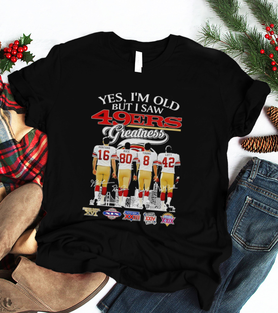 Yes I'm Old But I Saw 49ers Greatness Super Bowl Champions XX XVI XIX XXIV XXIX T-Shirt