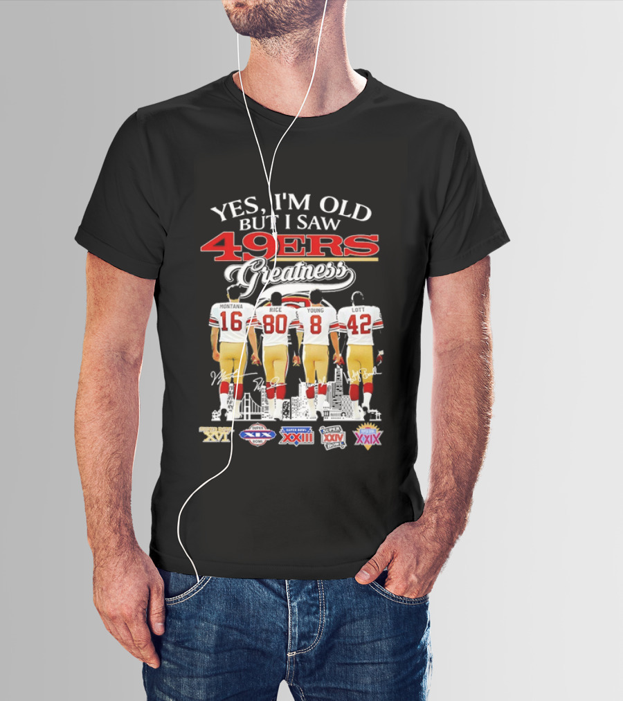 Yes I'm Old But I Saw 49ers Greatness Super Bowl Champions XX XVI XIX XXIV XXIX T-Shirt