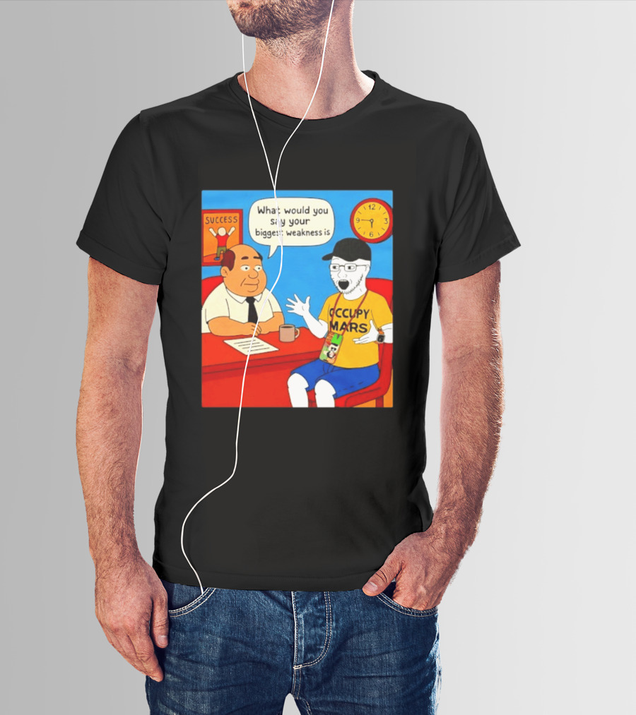 Occupy Mars What Would You Say Your Biggest Weakness Is Success T-Shirt
