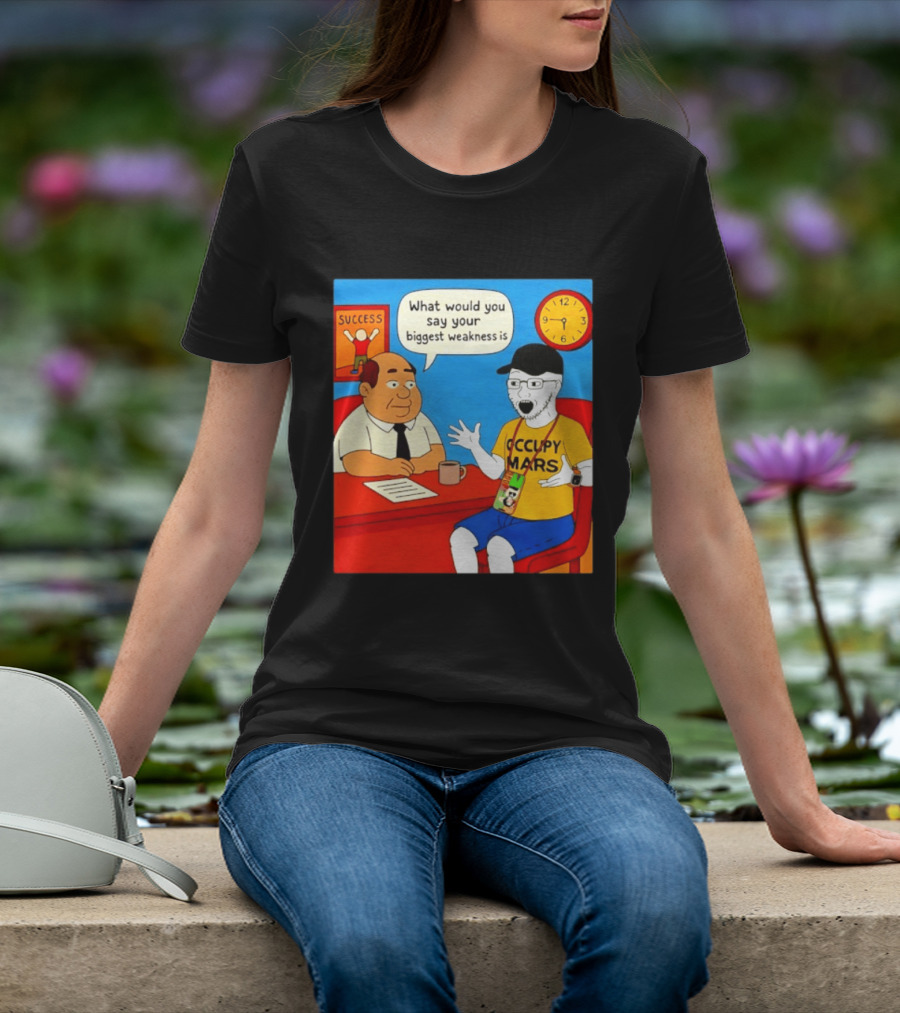 Occupy Mars What Would You Say Your Biggest Weakness Is Success T-Shirt