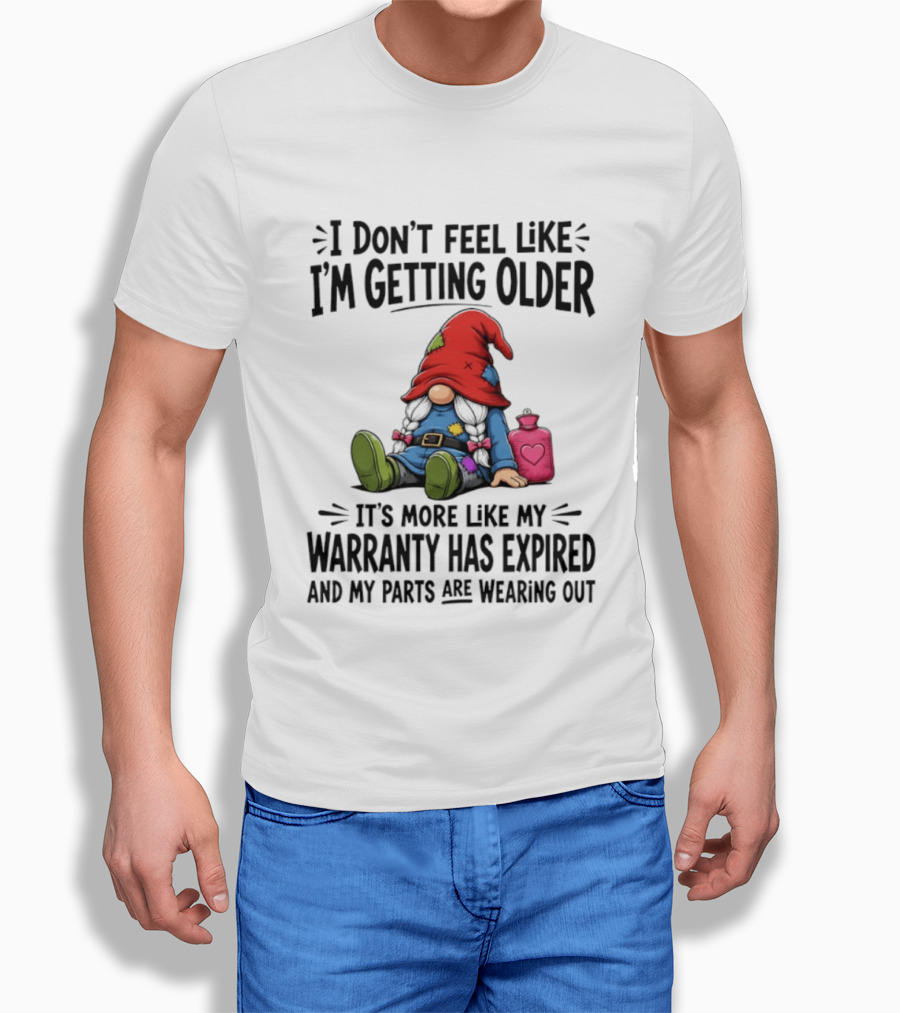 I Don't Feel Like I'm Getting Older Gnome Warranty Has Expired Parts Wearing Out T-Shirt
