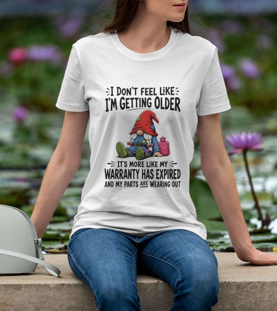 I Don't Feel Like I'm Getting Older Gnome Warranty Has Expired Parts Wearing Out T-Shirt