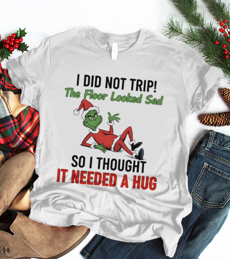 I Did Not Trip The Floor Looked Sad So I Thought It Needed A Hug Grinch Christmas 2025 T-Shirt