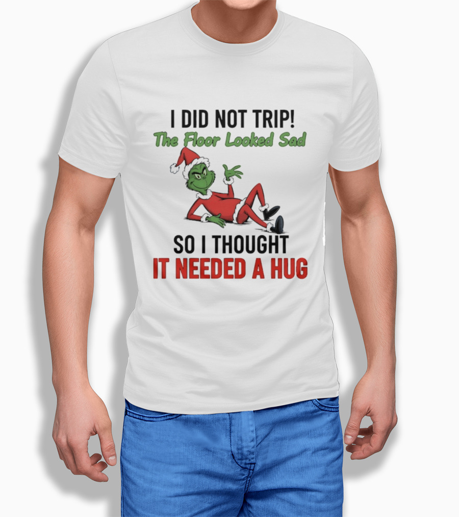 I Did Not Trip The Floor Looked Sad So I Thought It Needed A Hug Grinch Christmas 2025 T-Shirt
