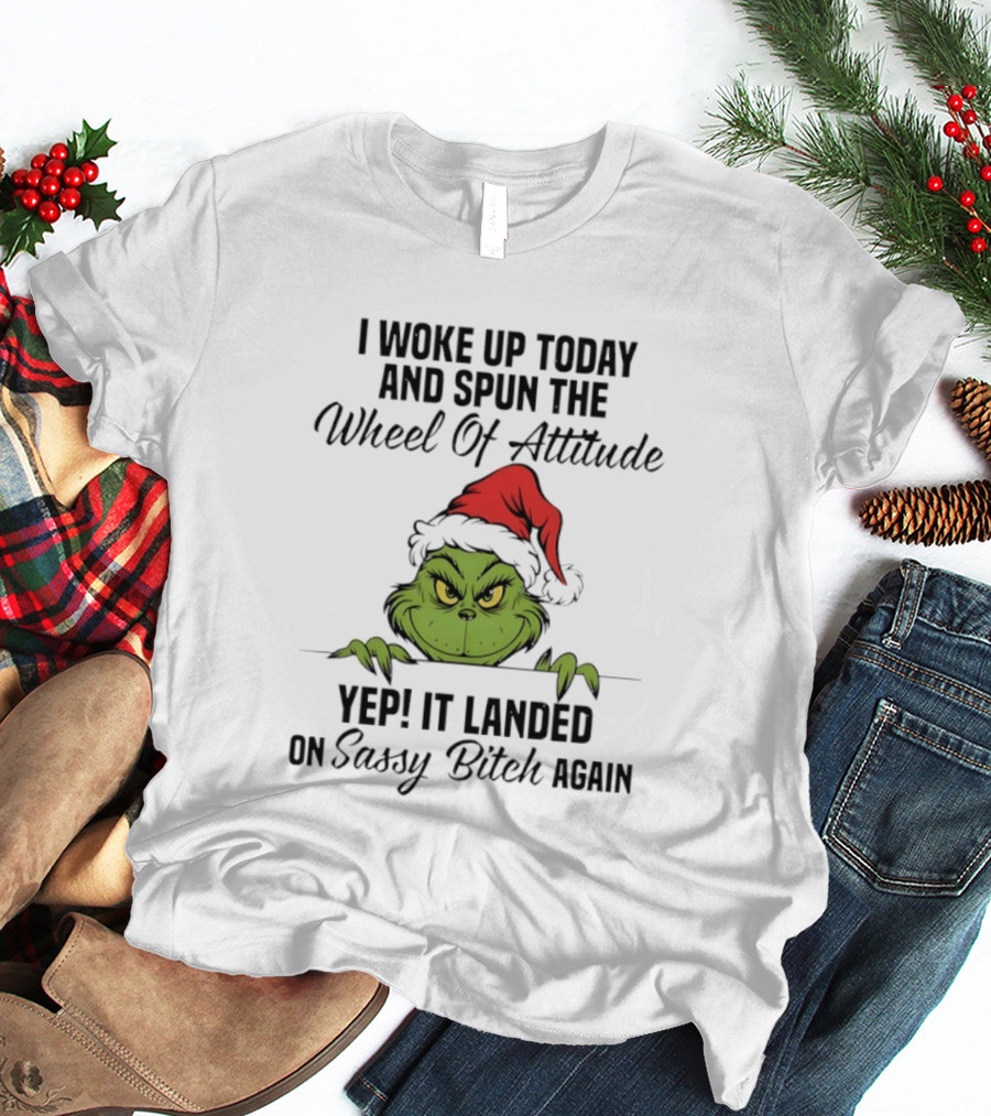 Grinch Christmas I Woke Up Today And Spun The Wheel Of Attitude Yep It Landed On Sassy Bitch Again T-Shirt