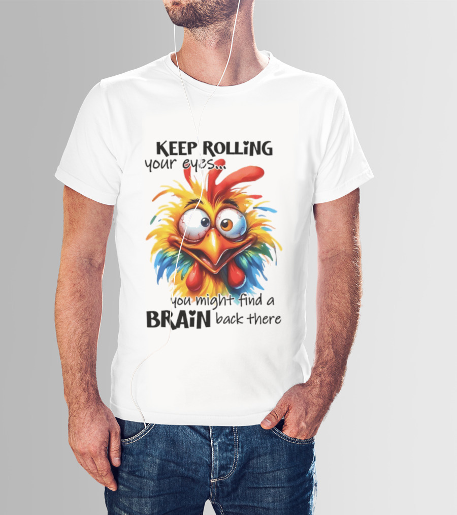 Keep Rolling Your Eyes Chicken Humor You Might Find A Brain Back There T-Shirt