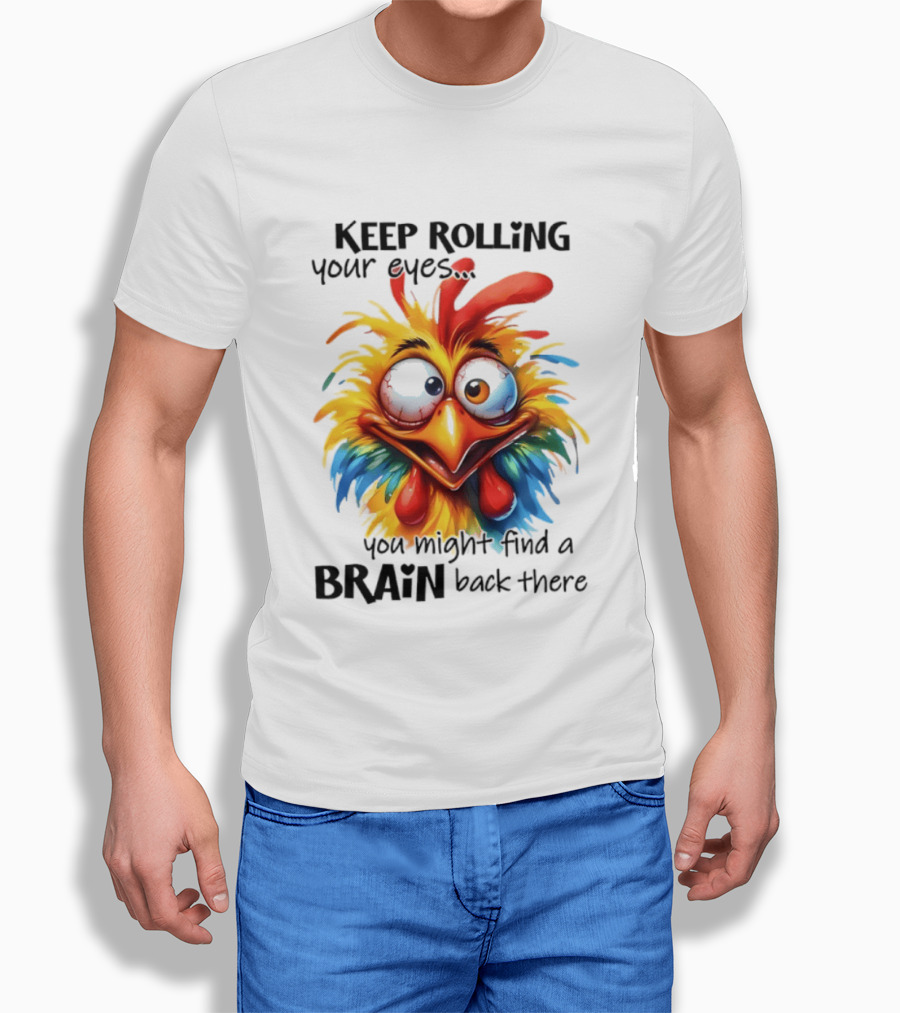 Keep Rolling Your Eyes Chicken Humor You Might Find A Brain Back There T-Shirt