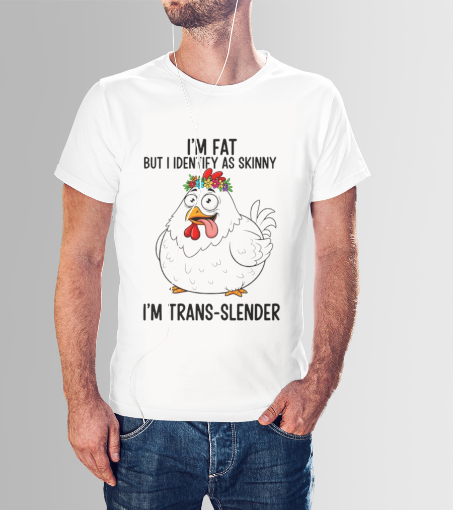 I'm Fat But I Identify As Skinny I'm Trans Slender Chicken Wearing Flower Crown T-Shirt