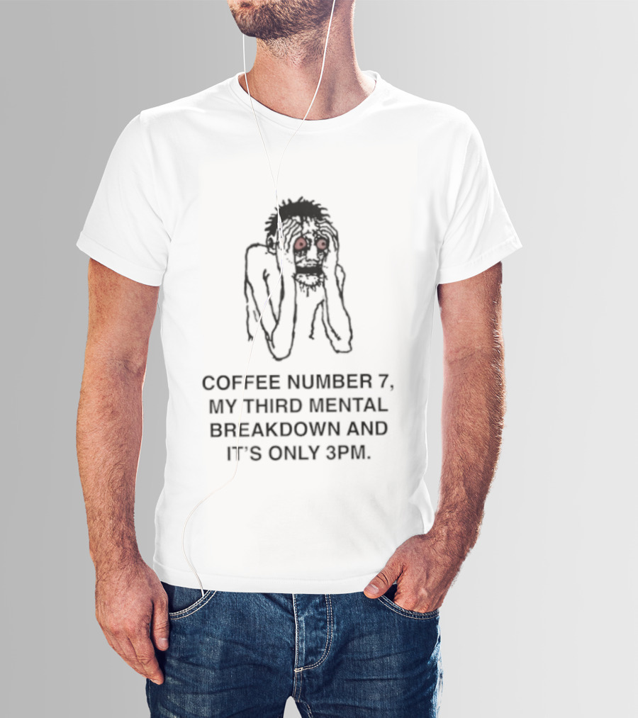 Coffee Number 7 My Third Mental Breakdown And It Is Only 3pm Red Eyed Figure T-Shirt