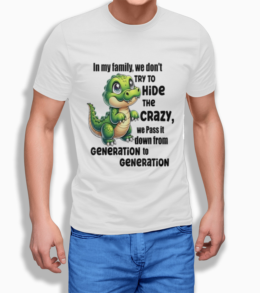 Crocodile In My Family We Don't Try To Hide The Crazy Pass It Down Generation To Generation T-Shirt