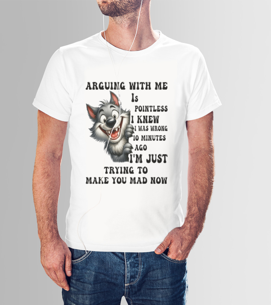 Arguing With Me Is Pointless I Knew I Was Wrong 10 Minutes Ago Wolf T-Shirt