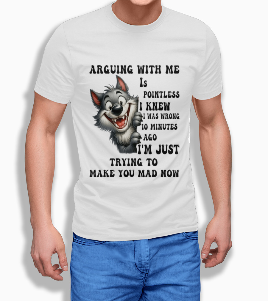 Arguing With Me Is Pointless I Knew I Was Wrong 10 Minutes Ago Wolf T-Shirt