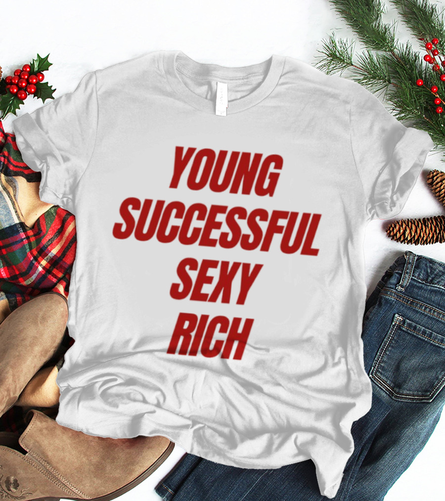 Young Successful Sexy Rich Bold Statement Motivation T-Shirt