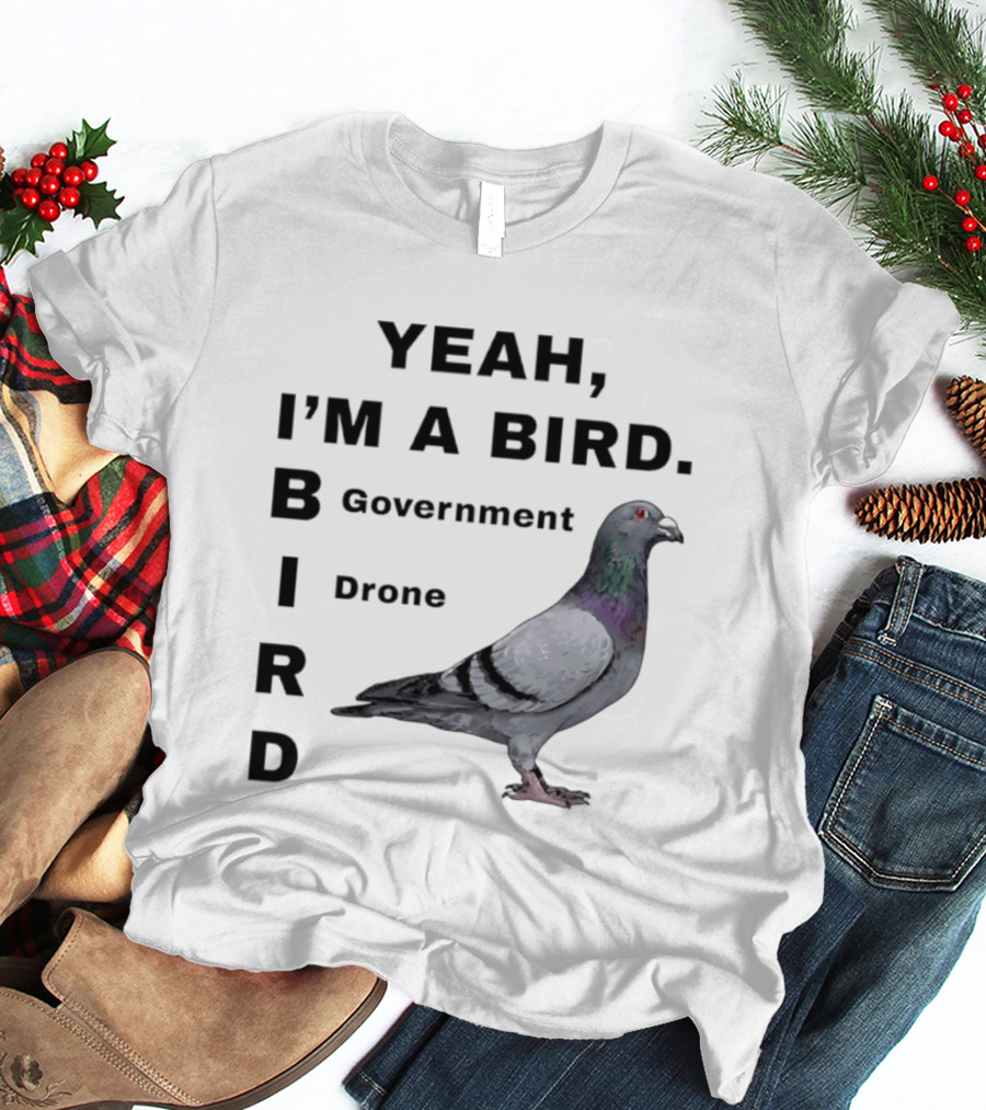 Yeah I'm A Bird Government Drone Pigeon T-Shirt